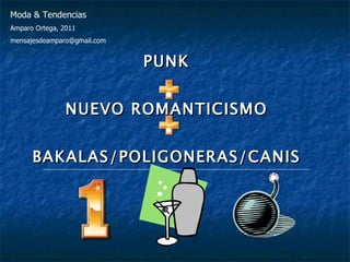 PUNK    NUEVO ROMANTICISMO  BAKALAS/POLIGONERAS/CANIS  Moda & Tendencias Amparo Ortega, 2011 [email_address] 