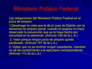 Ministerio Público Federal
Las obligaciones del Ministerio Público Federal en el
juicio de amparo:
1.Desahogar la vista qu...