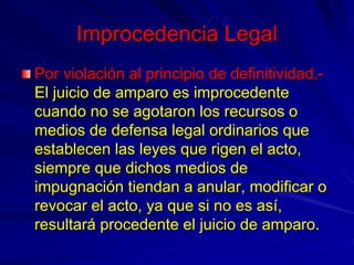 Improcedencia Legal
Por violación al principio de definitividad.-
El juicio de amparo es improcedente
cuando no se agotaro...