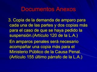 Documentos Anexos
3. Copia de la demanda de amparo para
cada una de las partes y dos copias más
para el caso de que se hay...