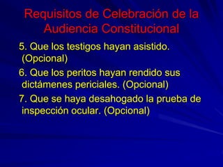 Requisitos de Celebración de la
Audiencia Constitucional
5. Que los testigos hayan asistido.
(Opcional)
6. Que los peritos...
