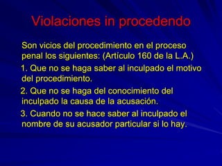 Violaciones in procedendo
Son vicios del procedimiento en el proceso
penal los siguientes: (Artículo 160 de la L.A.)
1. Qu...