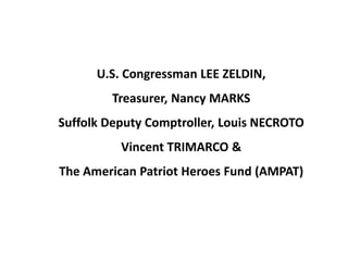 U.S. Congressman LEE ZELDIN,
Treasurer, Nancy MARKS
Suffolk Deputy Comptroller, Louis NECROTO
Vincent TRIMARCO &
The American Patriot Heroes Fund (AMPAT)
 