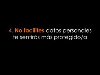 4. No facilites datos personales
te sentirás más protegido/a
 