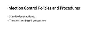Infection Control Policies and Procedures
• Standard precautions.
• Transmission-based precautions
 