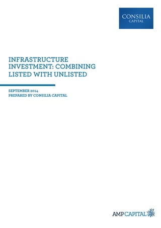 INFRASTRUCTURE INVESTMENT: COMBINING LISTED WITH UNLISTED 
SEPTEMBER 2014 
PREPARED BY CONSILIA CAPITAL  