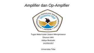 Amplifier dan Op-Amplfier
Tugas Mata Kuliah Sistem Mikroprosesor
Disusun oleh:
Aditya Mudzakir
1410501057
Universitas Tidar
 