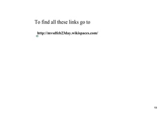 To find all these links go to 
 http://mvsdfeb23day.wikispaces.com/




                                       13
 