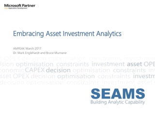 Embracing Asset Investment Analytics
AMPEAK March 2017
Dr. Mark Englehardt and Bruce Murnane
 