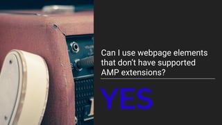 Can my website be  
100% AMP?
YES
 