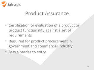 Product Assurance
• Certification or evaluation of a product or
product functionality against a set of
requirements
• Requ...
