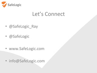 Let’s Connect
• @SafeLogic_Ray
• @SafeLogic
• www.SafeLogic.com
• info@SafeLogic.com
 
