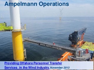 Ampelmann Operations

Providing Offshore Personnel Transfer
Services in the Wind Industry November 2013

 