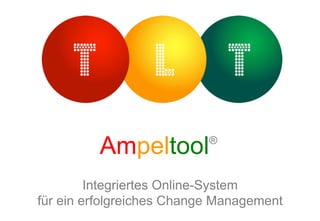 Ampeltool         ®



         Integriertes Online-System
für ein erfolgreiches Change Management
 