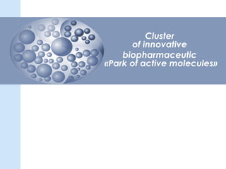 competences without borders


          Cluster
      of innovative
    biopharmaceutic
«Park of active molecules»
 