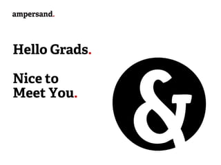 Hello Grads.

Nice to
Meet You.
 