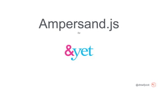 @drewfyock
Ampersand.jsby
 