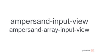@drewfyock
ampersand-input-view
ampersand-array-input-view
 