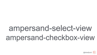 @drewfyock
ampersand-select-view
ampersand-checkbox-view
 