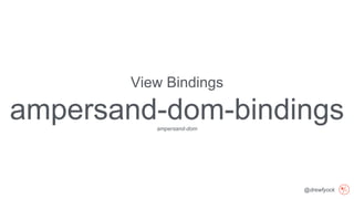 @drewfyock
View Bindings
ampersand-dom-bindingsampersand-dom
 