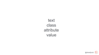 @drewfyock
text
class
attribute
value
 