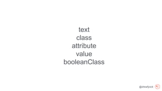 @drewfyock
text
class
attribute
value
booleanClass
 
