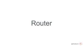 @drewfyock
Router
 