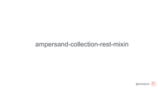 @drewfyock
ampersand-collection-rest-mixin
 