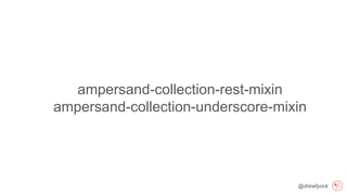 @drewfyock
ampersand-collection-rest-mixin
ampersand-collection-underscore-mixin
 