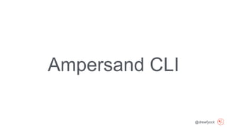 @drewfyock
Ampersand CLI
 