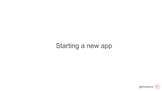 @drewfyock
Starting a new app
 