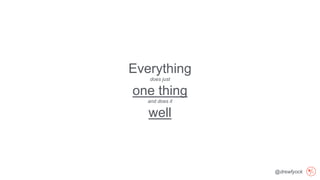 @drewfyock
Everything
does just
one thing
and does it
well
 