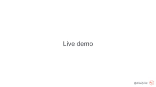 @drewfyock
Live demo
 