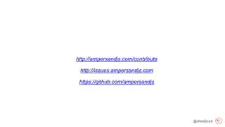 @drewfyock
http://ampersandjs.com/contribute
http://issues.ampersandjs.com
https://github.com/ampersandjs
 