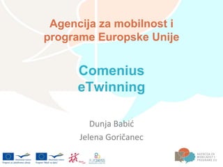 Agencija za mobilnost i
programe Europske Unije


      Comenius
      eTwinning

         Dunja Babić
      Jelena Goričanec
 