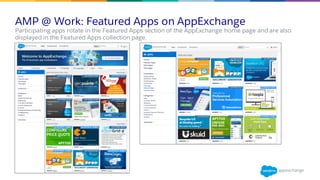 AMP @ Work: Featured Apps on AppExchange
​Participating apps rotate in the Featured Apps section of the AppExchange home page and are also
displayed in the Featured Apps collection page.
 
