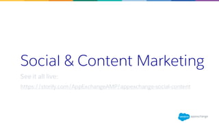 Social & Content Marketing
See it all live:
https://storify.com/AppExchangeAMP/appexchange-social-content
 