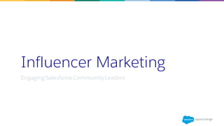 Influencer Marketing
Engaging SalesforceCommunity Leaders
 