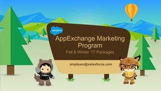 AppExchange Marketing
Program
Fall & Winter ’17 Packages
​ampteam@salesforce.com
 