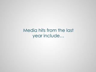 Media hits from the last
year include…
 