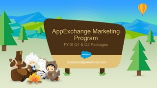 AppExchange Marketing
Program
FY18 Q1 & Q2 Packages
ampteam@salesforce.com
 