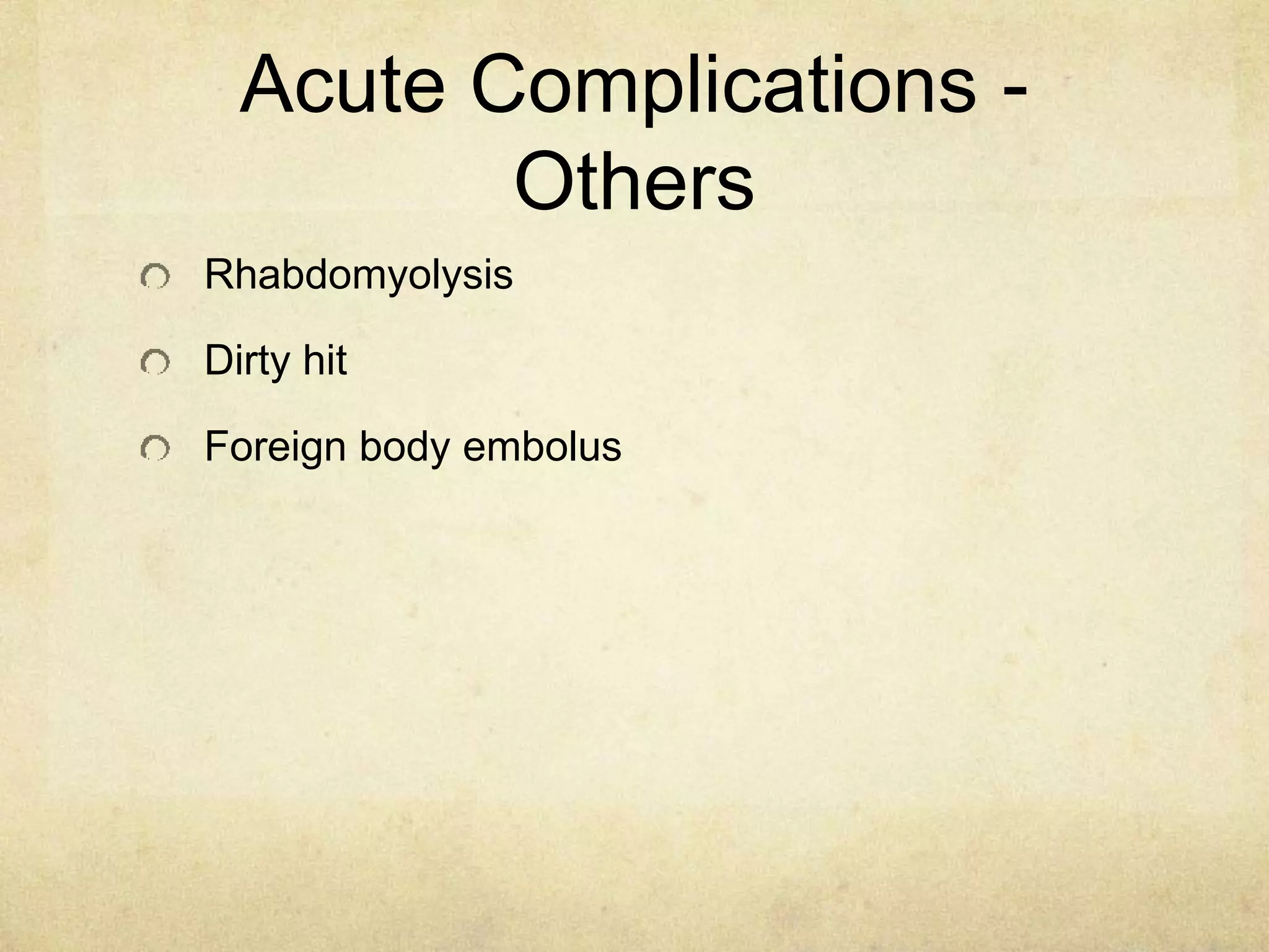 Acute Complications -
Others
Rhabdomyolysis
Dirty hit
Foreign body embolus
 
