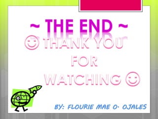 BY: FLOURIE MAE O. OJALES
 