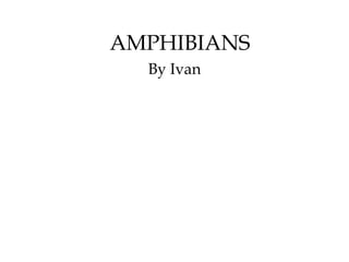 AMPHIBIANS
By Ivan
 