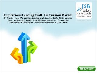 Amphibious Landing Craft, Air Cushion Market
by Product types (Air cushion, Landing craft, Landing Craft, Utility, Landing
Craft, Mechanized), Applications (Military applications ,Commercial
Application) & Geography - Trends and Forecasts to 2014 - 2019
 