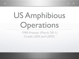 US Amphibious
 Operations
 1990-Present (March 2011)
  Credit: USN and USMC
 