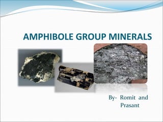 AMPHIBOLE GROUP MINERALS 
By- Romit and 
Prasant 
 