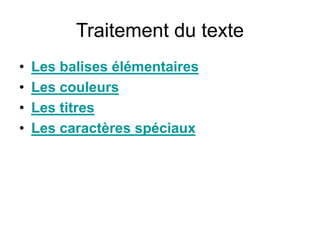 Traitement du texte
• Les balises élémentaires
• Les couleurs
• Les titres
• Les caractères spéciaux
 