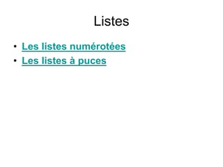 Listes
• Les listes numérotées
• Les listes à puces
 