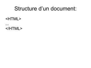 Structure d’un document:
<HTML>
...
</HTML>
 